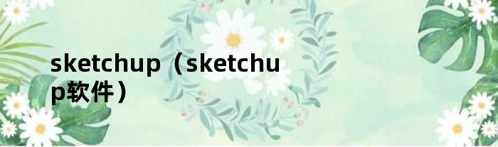 sketchup（sketchup软件）